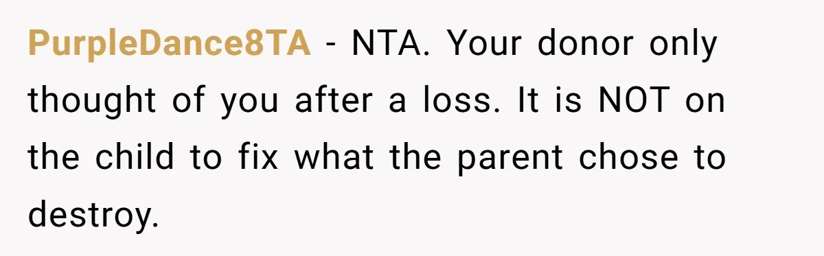 PurpleDance8TA − NTA. Your donor only thought of you after a loss. It is NOT on the child to fix what the parent chose to destroy.