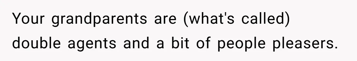 Your grandparents are (what's called) double agents and a bit of people pleasers.