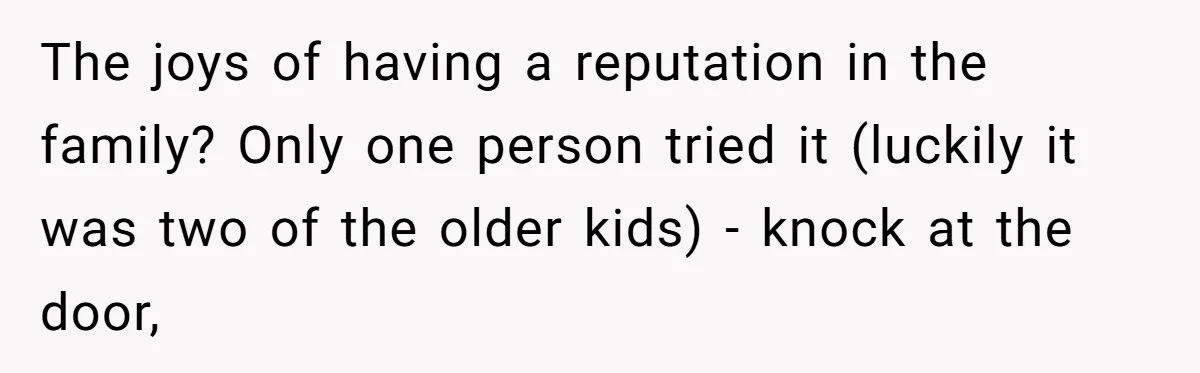 The joys of having a reputation in the family? Only one person tried it (luckily it was two of the older kids) - knock at the door,