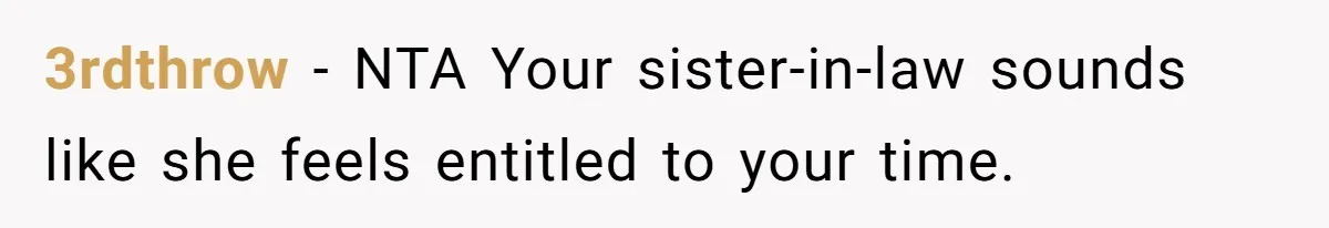 3rdthrow − NTA Your sister-in-law sounds like she feels entitled to your time.