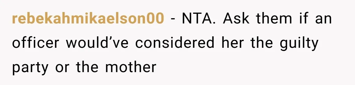 rebekahmikaelson00 − NTA. Ask them if an officer would’ve considered her the guilty party or the mother