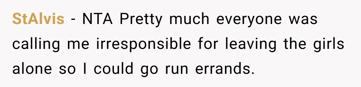 StAlvis − NTA Pretty much everyone was calling me irresponsible for leaving the girls alone so I could go run errands.