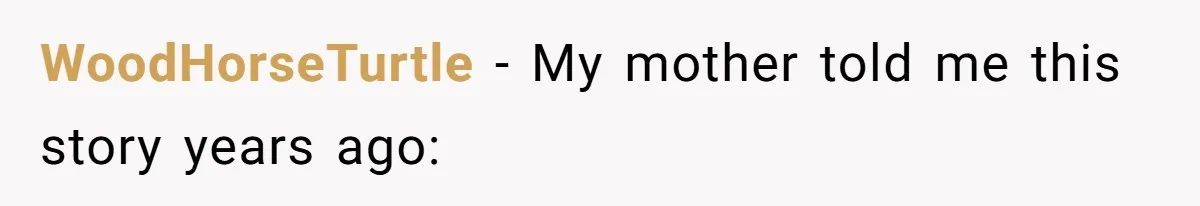 WoodHorseTurtle − My mother told me this story years ago: