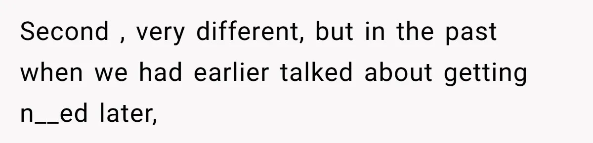Second , very different, but in the past when we had earlier talked about getting n__ed later,