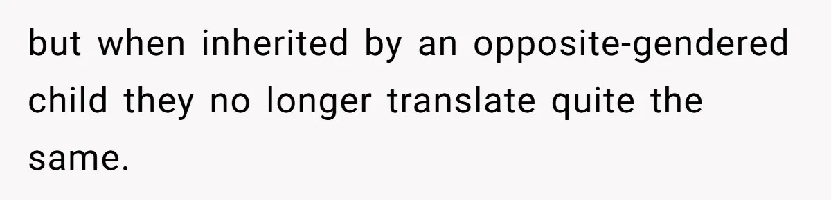 but when inherited by an opposite-gendered child they no longer translate quite the same.
