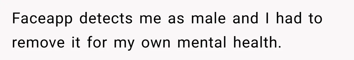 Faceapp detects me as male and I had to remove it for my own mental health.