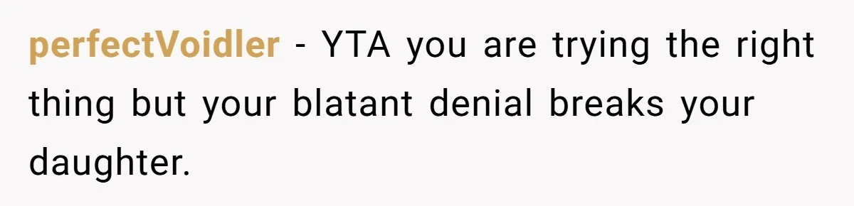 perfectVoidler − YTA you are trying the right thing but your blatant denial breaks your daughter.