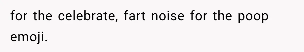 for the celebrate, fart noise for the poop emoji.