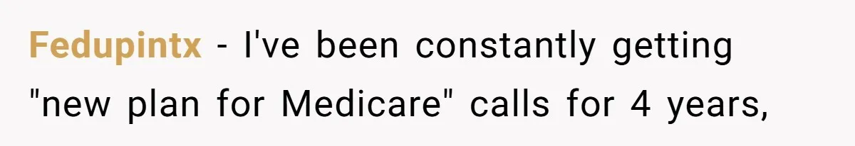 Fedupintx − I've been constantly getting "new plan for Medicare" calls for 4 years,