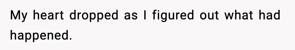 My heart dropped as I figured out what had happened.