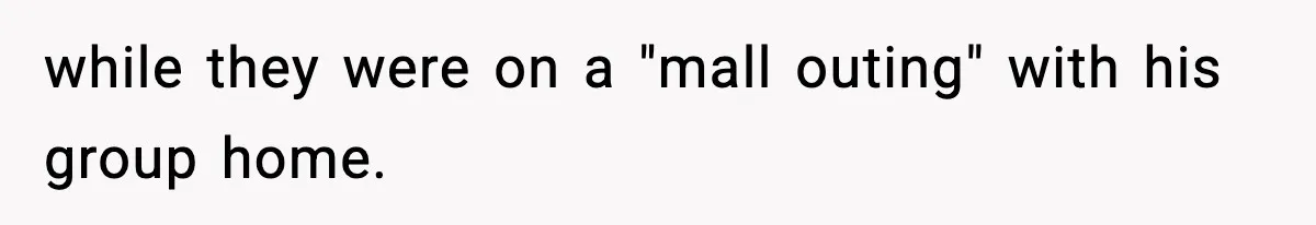while they were on a "mall outing" with his group home.