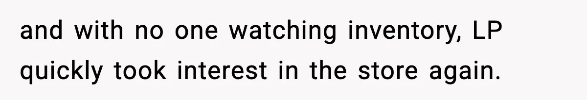 and with no one watching inventory, LP quickly took interest in the store again.