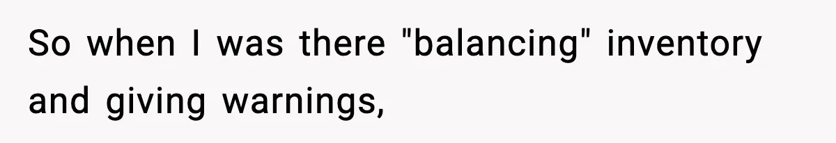 So when I was there "balancing" inventory and giving warnings,