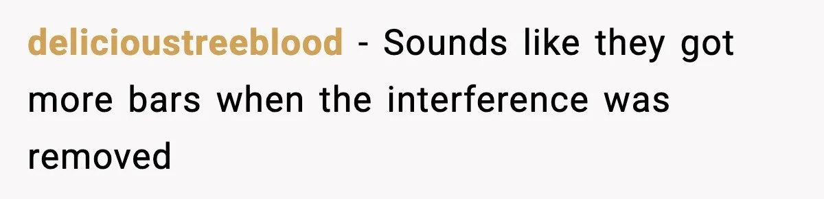 delicioustreeblood − Sounds like they got more bars when the interference was removed