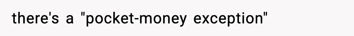 there's a "pocket-money exception"
