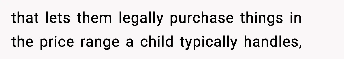 that lets them legally purchase things in the price range a child typically handles,