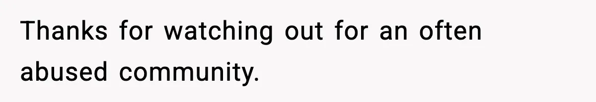 Thanks for watching out for an often abused community.