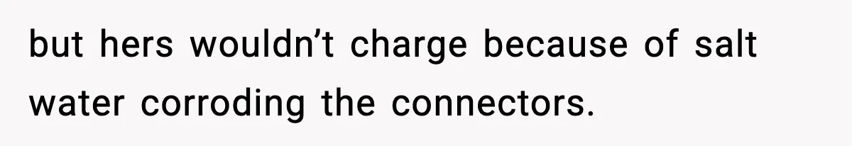 but hers wouldn’t charge because of salt water corroding the connectors.