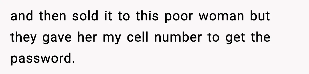 and then sold it to this poor woman but they gave her my cell number to get the password.