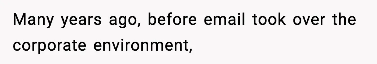 Many years ago, before email took over the corporate environment,