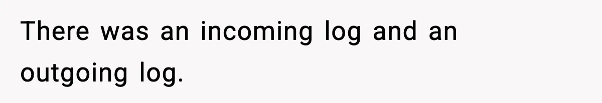 There was an incoming log and an outgoing log.