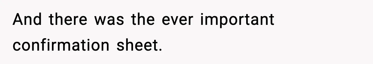 And there was the ever important confirmation sheet.