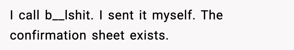 I call b__lshit. I sent it myself. The confirmation sheet exists.