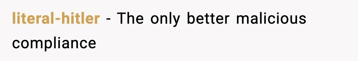 literal-hitler − The only better malicious compliance