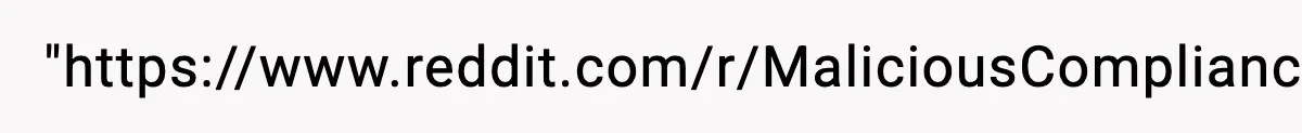 "https://www.reddit.com/r/MaliciousCompliance/comments/8vfesu/but_you_said_i_could/"