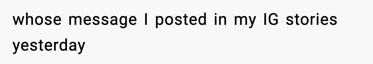 whose message I posted in my IG stories yesterday
