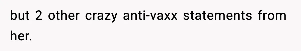 but 2 other crazy anti-vaxx statements from her.