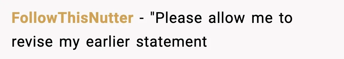 FollowThisNutter − "Please allow me to revise my earlier statement