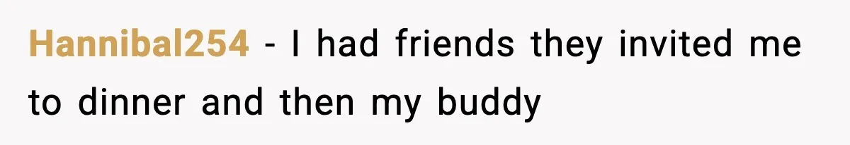 Hannibal254 − I had friends they invited me to dinner and then my buddy