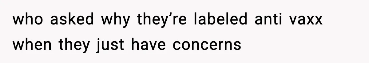 who asked why they’re labeled anti vaxx when they just have concerns