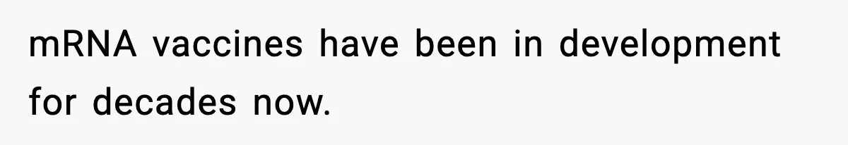 mRNA vaccines have been in development for decades now.