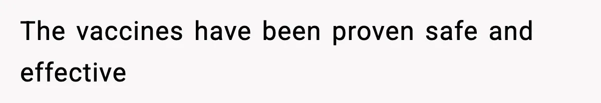 The vaccines have been proven safe and effective