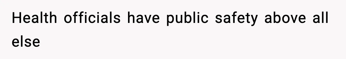 Health officials have public safety above all else