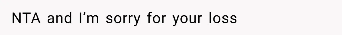 NTA and I’m sorry for your loss