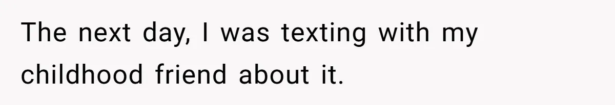The next day, I was texting with my childhood friend about it.