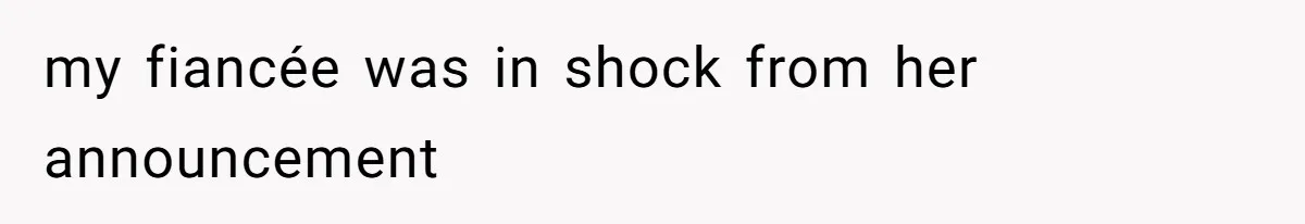 my fiancée was in shock from her announcement