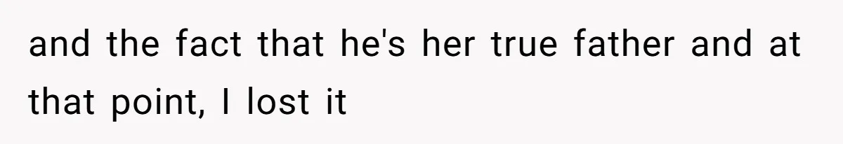 and the fact that he's her true father and at that point, I lost it