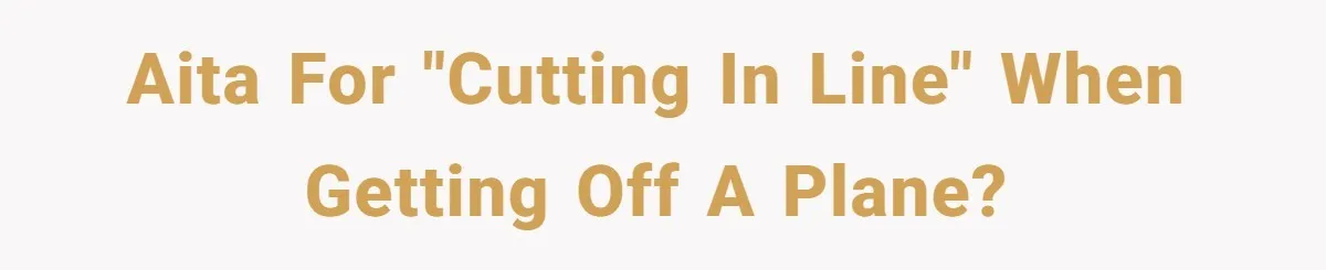 AITA for "cutting in line" when getting off a plane?