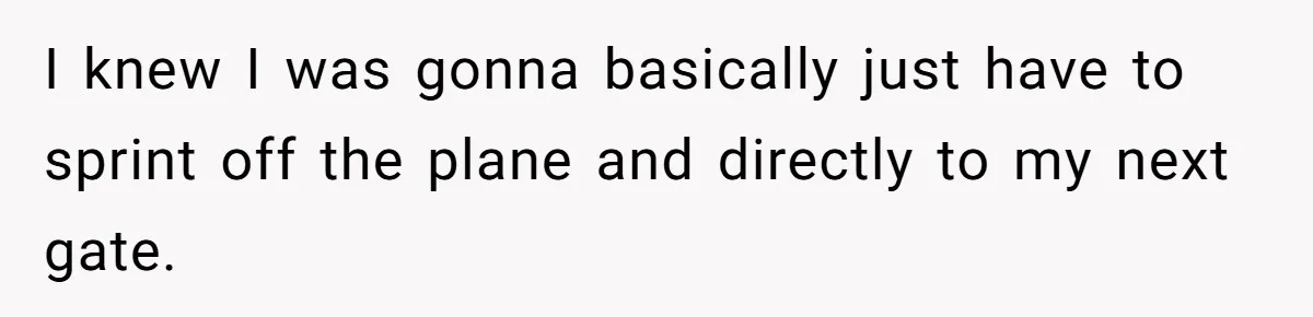 I knew I was gonna basically just have to sprint off the plane and directly to my next gate.