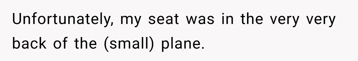 Unfortunately, my seat was in the very very back of the (small) plane.