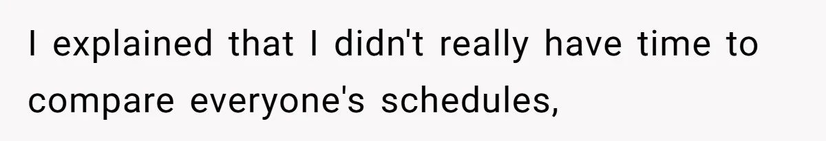 I explained that I didn't really have time to compare everyone's schedules,