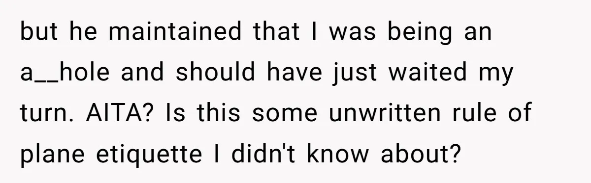 but he maintained that I was being an a__hole and should have just waited my turn. AITA? Is this some unwritten rule of plane etiquette I didn't know about?