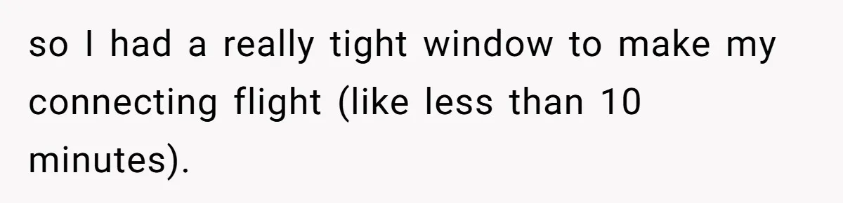 so I had a really tight window to make my connecting flight (like less than 10 minutes).