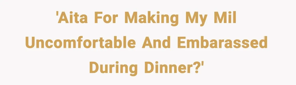 'AITA for making my MIL uncomfortable and embarassed during dinner?'