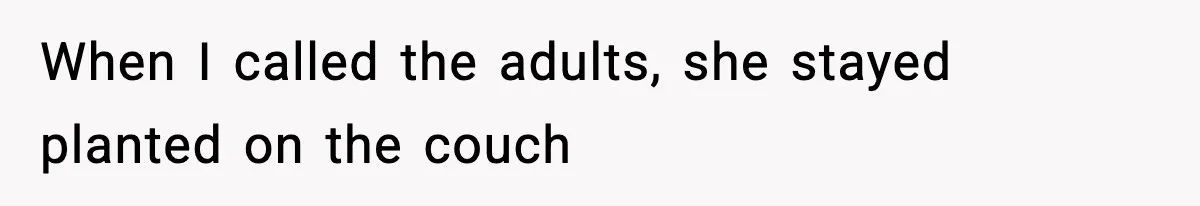 When I called the adults, she stayed planted on the couch