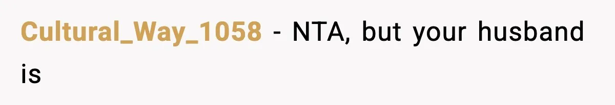 Cultural_Way_1058 − NTA, but your husband is